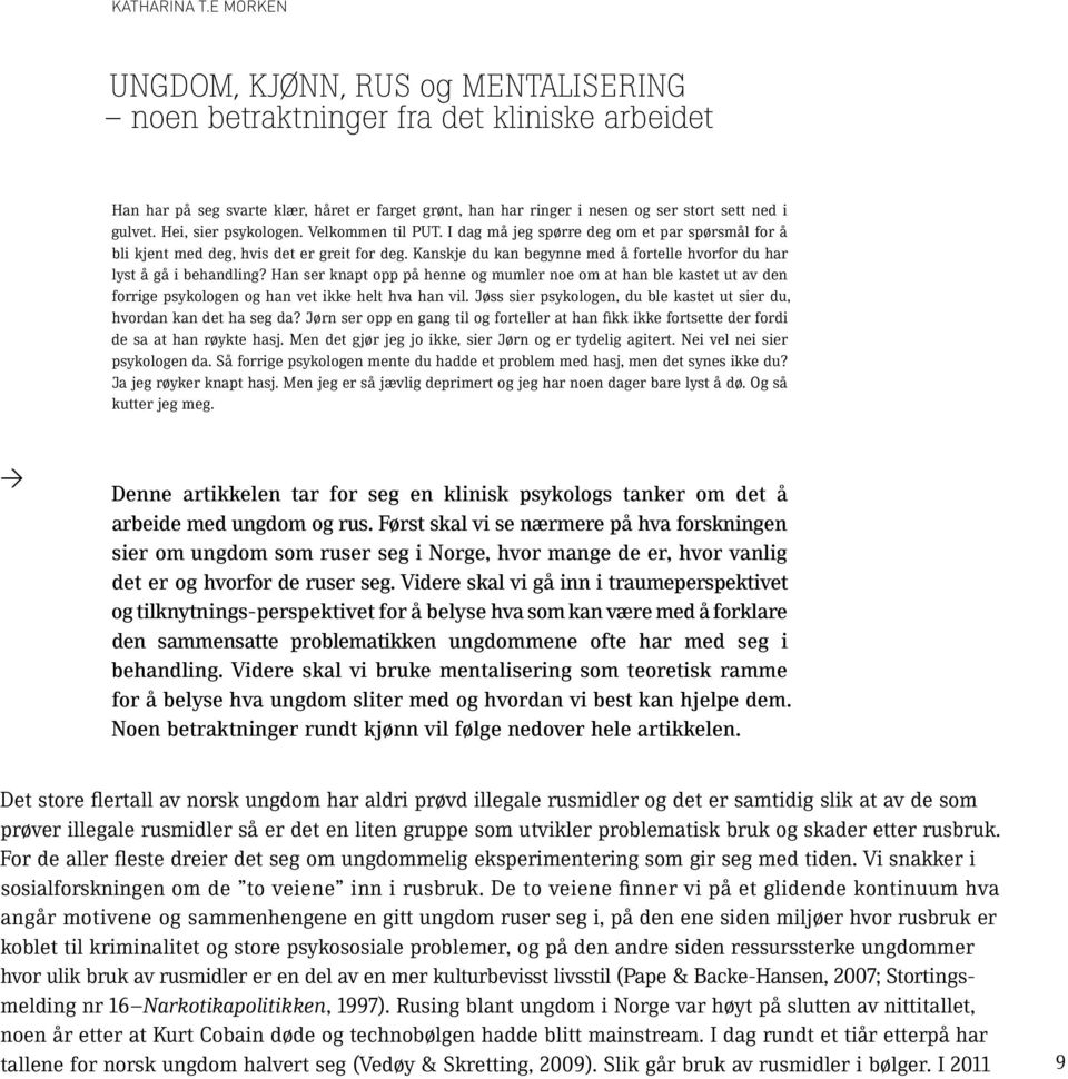 Hei, sier psykologen. Velkommen til PUT. I dag må jeg spørre deg om et par spørsmål for å bli kjent med deg, hvis det er greit for deg.