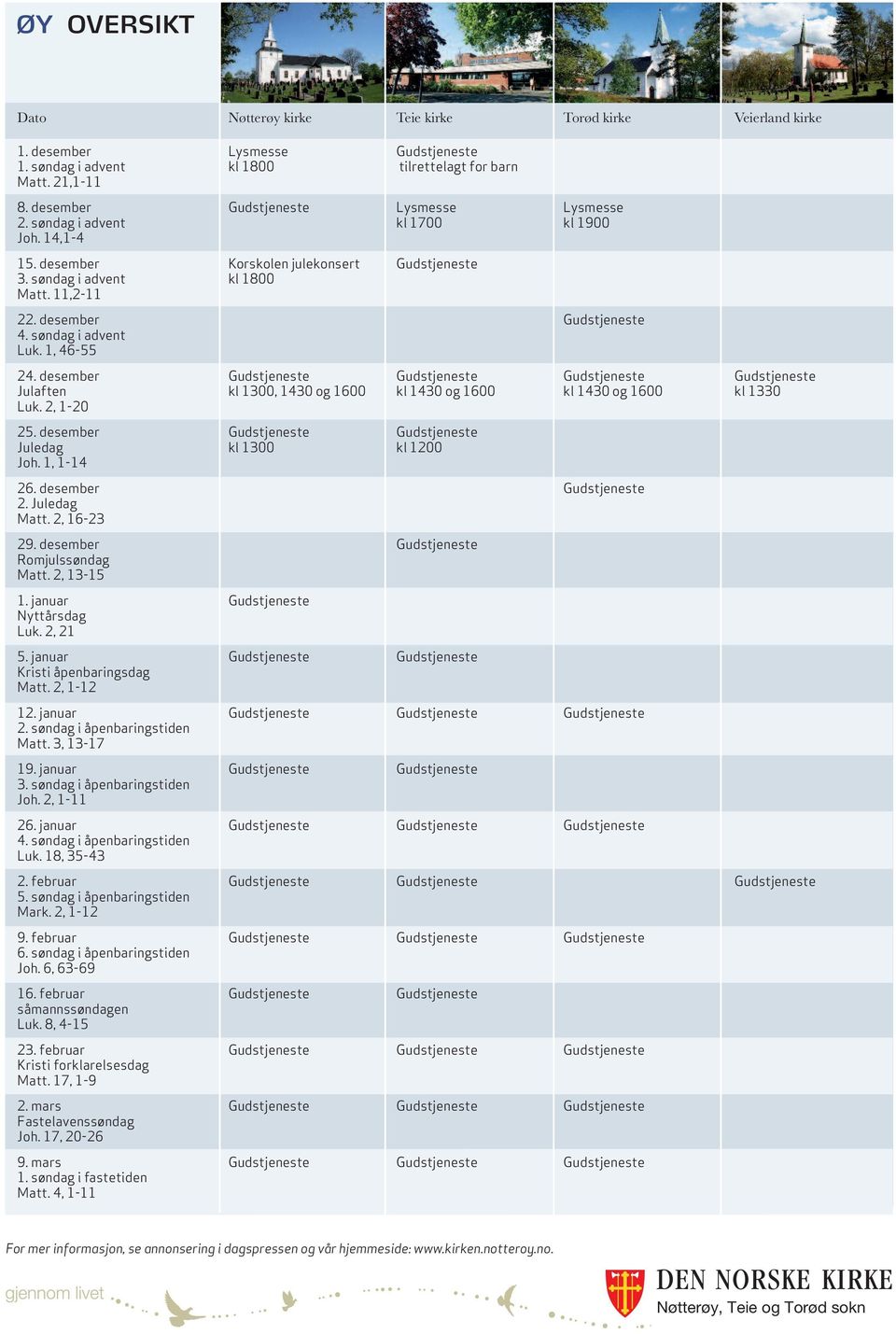 desember Gudstjeneste 4. søndag i advent Luk. 1, 46-55 24. desember Gudstjeneste Gudstjeneste Gudstjeneste Gudstjeneste Julaften kl 1300, 1430 og 1600 kl 1430 og 1600 kl 1430 og 1600 kl 1330 Luk.