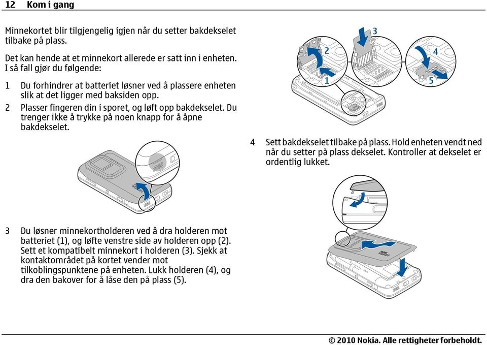 Du trenger ikke å trykke på noen knapp for å åpne bakdekselet. 4 Sett bakdekselet tilbake på plass. Hold enheten vendt ned når du setter på plass dekselet. Kontroller at dekselet er ordentlig lukket.