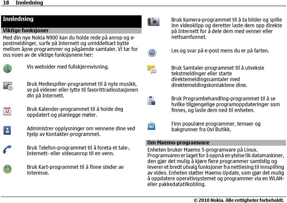 Bruk Mediespiller-programmet til å nyte musikk, se på videoer eller lytte til favorittradiostasjonen din på Internett. Bruk Kalender-programmet til å holde deg oppdatert og planlegge møter.