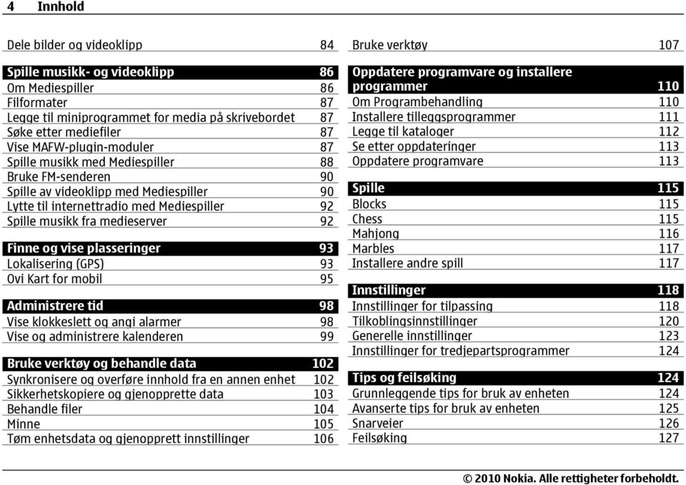 Finne og vise plasseringer 93 Lokalisering (GPS) 93 Ovi Kart for mobil 95 Administrere tid 98 Vise klokkeslett og angi alarmer 98 Vise og administrere kalenderen 99 Bruke verktøy og behandle data 102