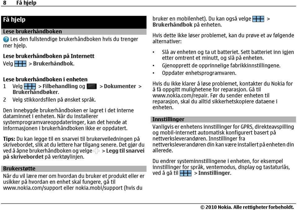 Den innebygde brukerhåndboken er lagret i det interne dataminnet i enheten. Når du installerer systemprogramvareoppdateringer, kan det hende at informasjonen i brukerhåndboken ikke er oppdatert.