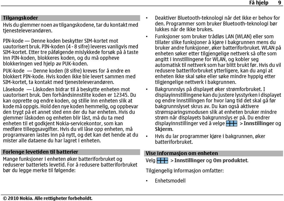 PUK-kode Denne koden (8 sifre) kreves for å endre en blokkert PIN-kode. Hvis koden ikke ble levert sammen med SIM-kortet, ta kontakt med tjenesteleverandøren.