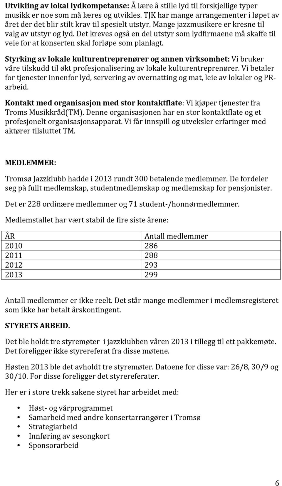 Det kreves også en del utstyr som lydfirmaene må skaffe til veie for at konserten skal forløpe som planlagt.