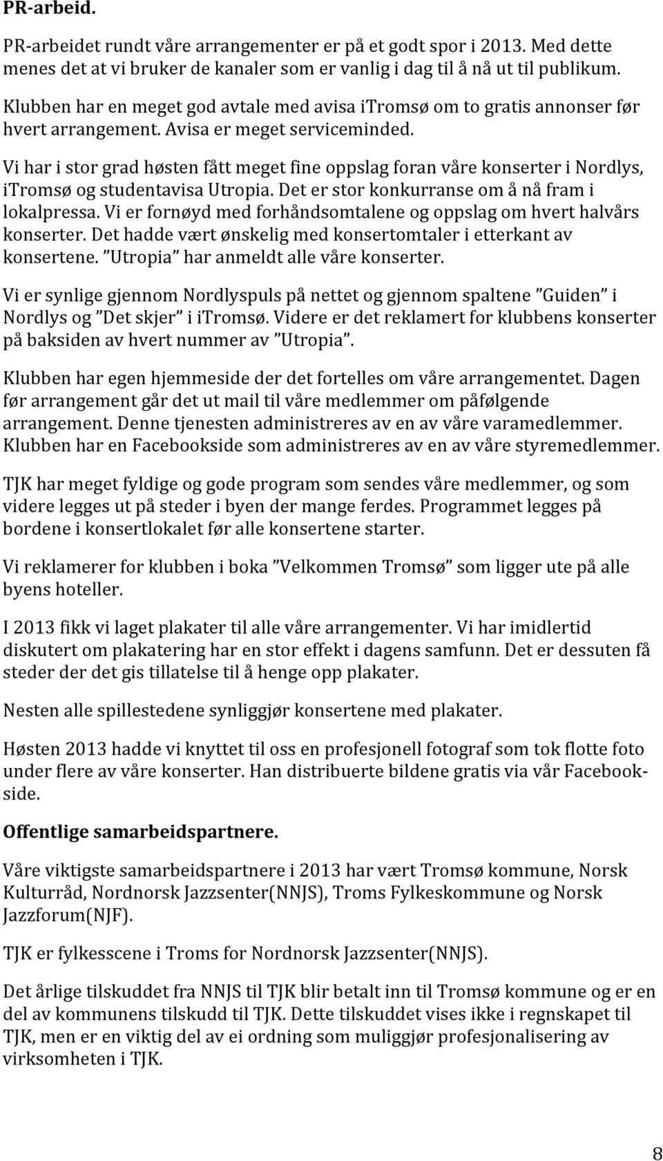 Vi har i stor grad høsten fått meget fine oppslag foran våre konserter i Nordlys, itromsø og studentavisa Utropia. Det er stor konkurranse om å nå fram i lokalpressa.