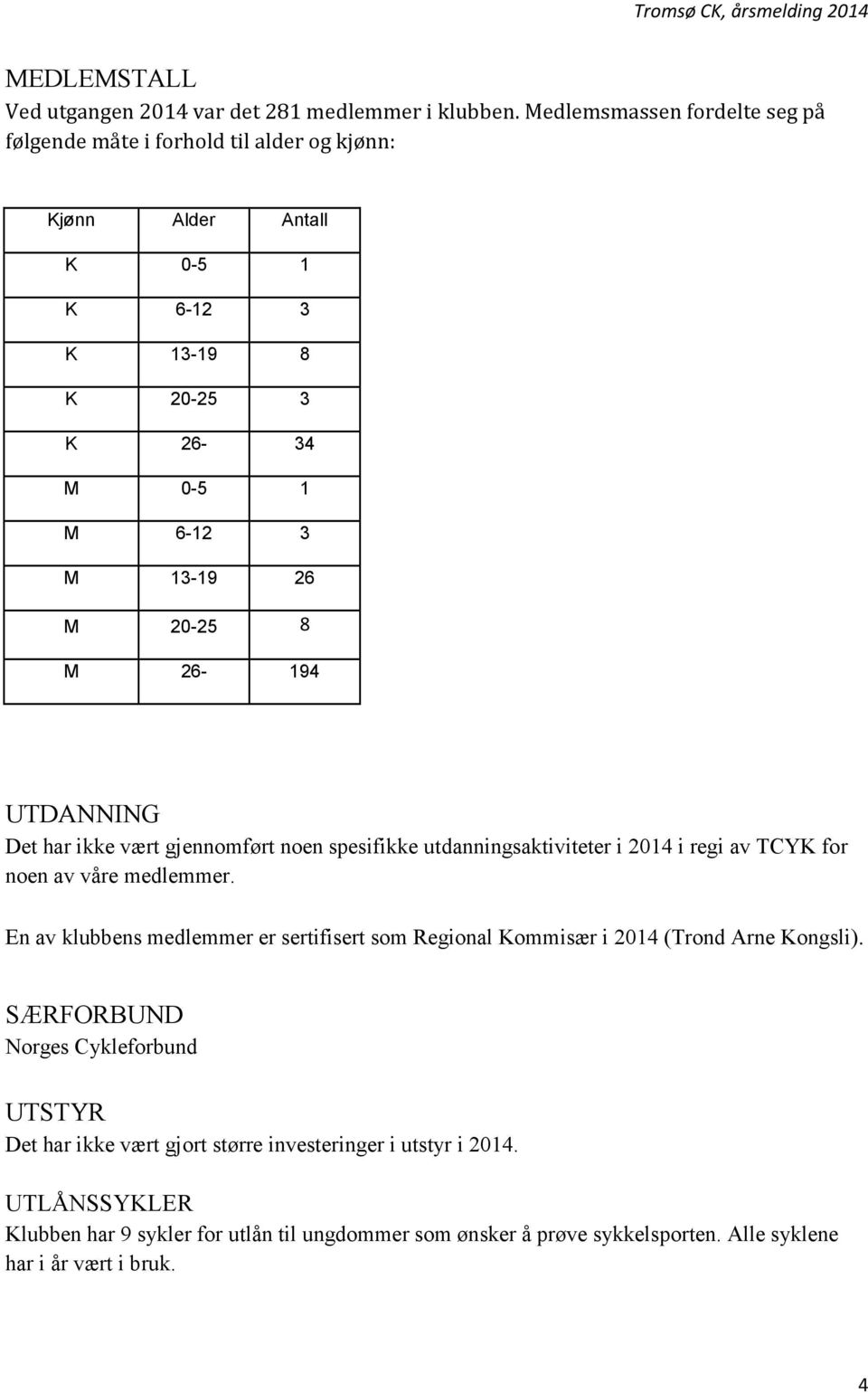 8 M 26-194 UTDANNING Det har ikke vært gjennomført noen spesifikke utdanningsaktiviteter i 2014 i regi av TCYK for noen av våre medlemmer.