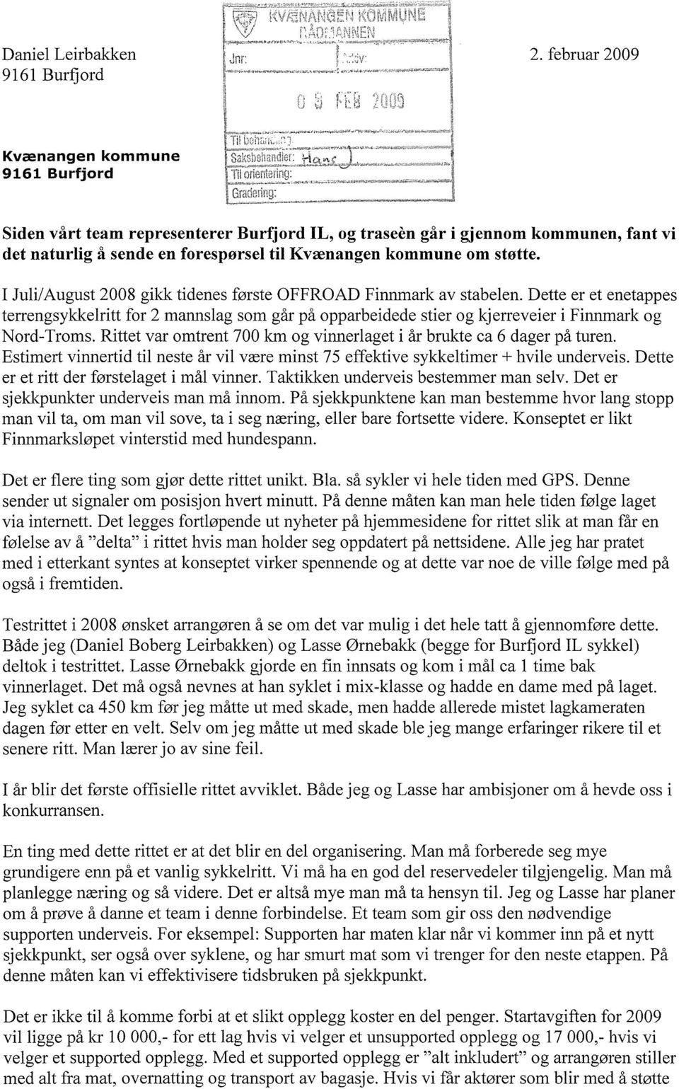 I Juli/August 2008 gikk tidenes første OFFROAD Finnmark av stabelen. Dette er et enetappes terrengsykkelritt for 2 mannslag som går på opparbeidede stier og kjerreveier i Finnmark og Nord-Troms.