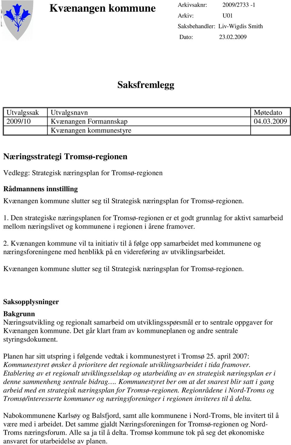 Tromsø-regionen. 1. Den strategiske næringsplanen for Tromsø-regionen er et godt grunnlag for aktivt samarbeid mellom næringslivet og kommunene i regionen i årene framover. 2.