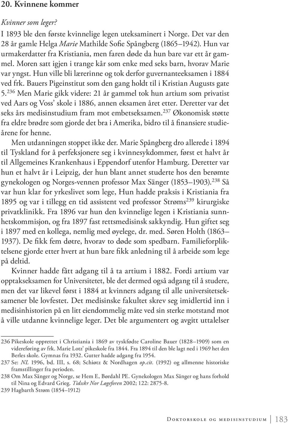 Hun ville bli lærerinne og tok derfor guvernanteeksamen i 1884 ved frk. Bauers Pigeinstitut som den gang holdt til i Kristian Augusts gate 5.