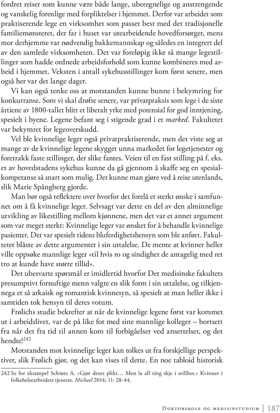 bakkemannskap og således en integrert del av den samlede virksomheten. Det var foreløpig ikke så mange legestillinger som hadde ordnede arbeidsforhold som kunne kombineres med arbeid i hjemmet.