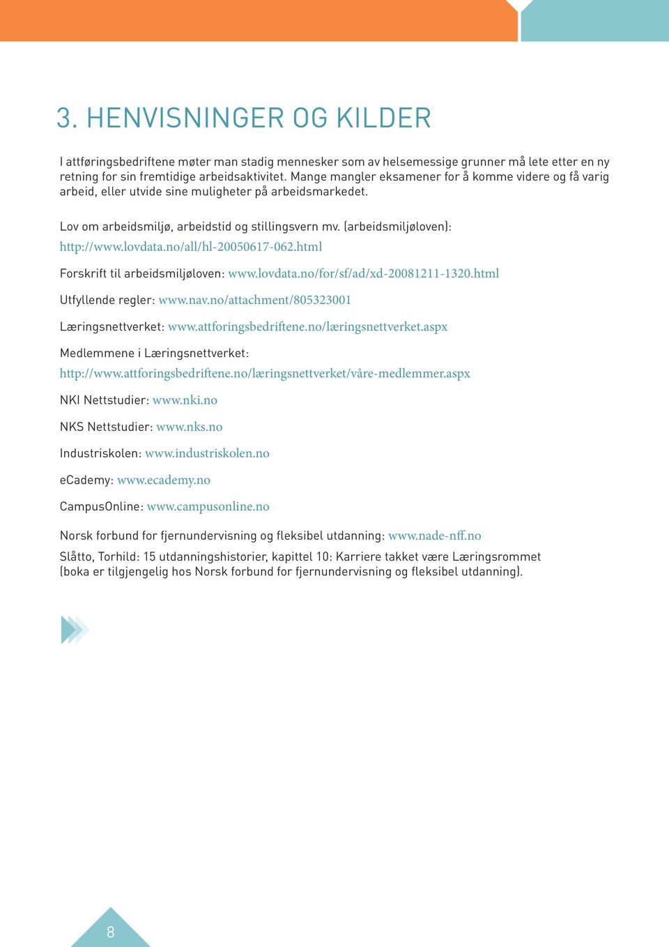 lovdata.no/all/hl-20050617-062.html Forskrift til arbeidsmiljøloven: www.lovdata.no/for/sf/ad/xd-20081211-1320.html Utfyllende regler: www.nav.no/attachment/805323001 Læringsnettverket: www.