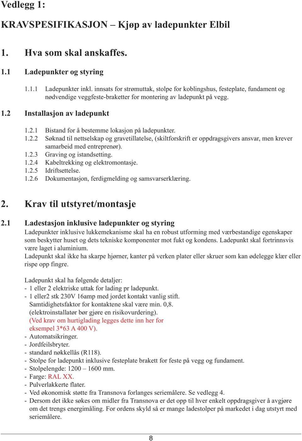 1.2.2 Søknad til nettselskap og gravetillatelse, (skiltforskrift er oppdragsgivers ansvar, men krever samarbeid med entreprenør). 1.2.3 Graving og istandsetting. 1.2.4 Kabeltrekking og elektromontasje.