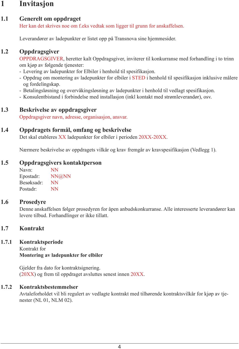 2 Oppdragsgiver OPPDRAGSGIVER, heretter kalt Oppdragsgiver, inviterer til konkurranse med forhandling i to trinn om kjøp av følgende tjenester: - Levering av ladepunkter for Elbiler i henhold til