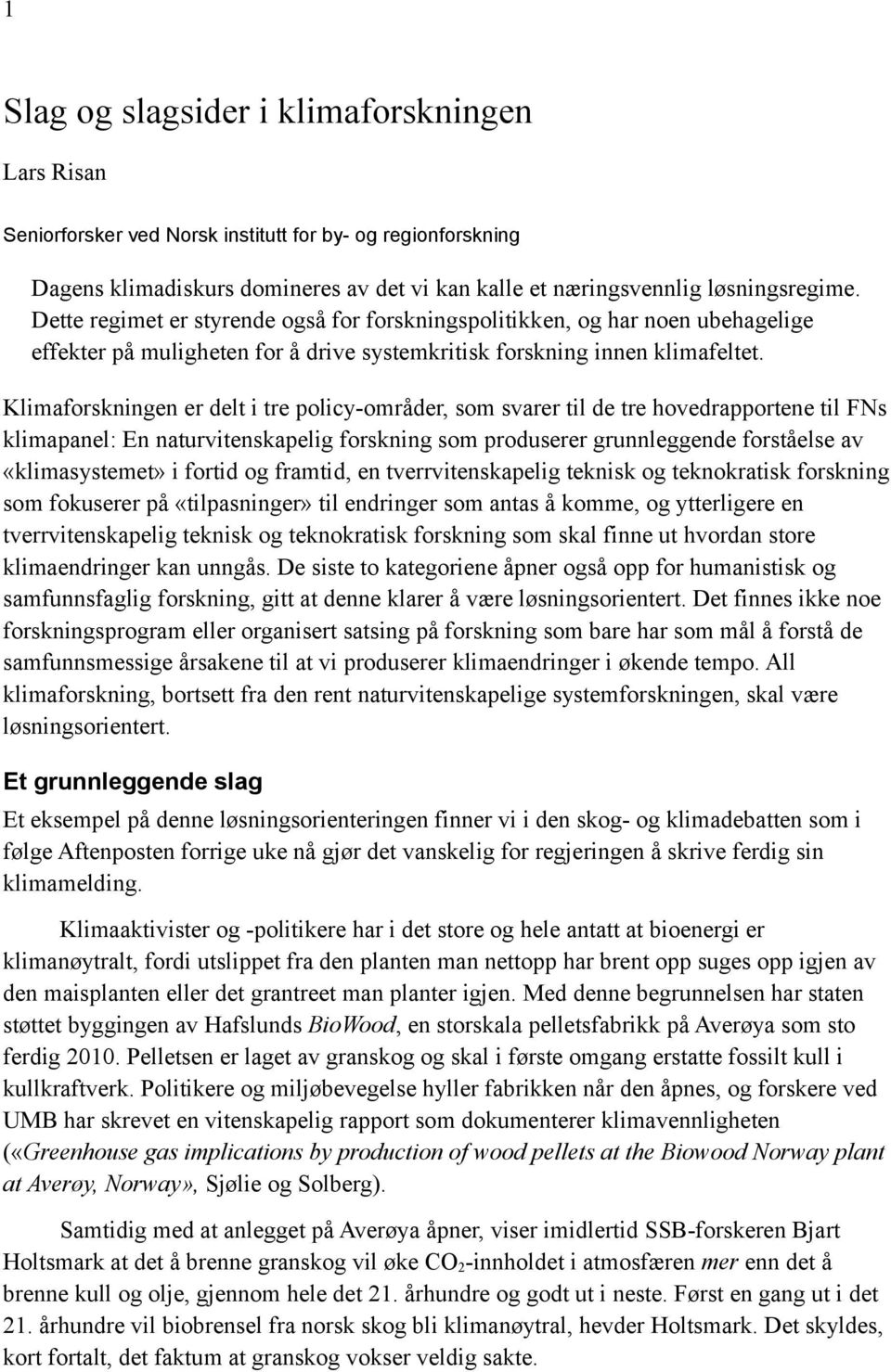 Klimaforskningen er delt i tre policy-områder, som svarer til de tre hovedrapportene til FNs klimapanel: En naturvitenskapelig forskning som produserer grunnleggende forståelse av «klimasystemet» i