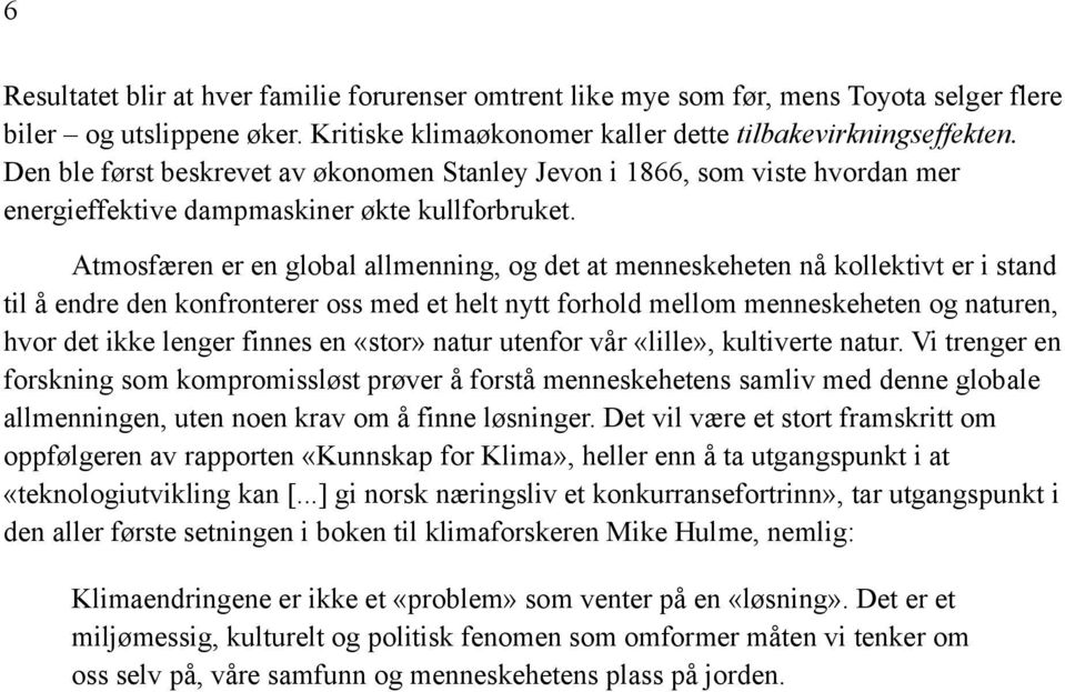 Atmosfæren er en global allmenning, og det at menneskeheten nå kollektivt er i stand til å endre den konfronterer oss med et helt nytt forhold mellom menneskeheten og naturen, hvor det ikke lenger