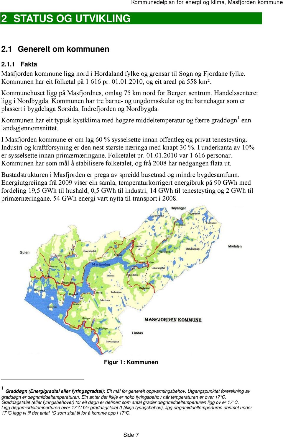 Kommunen har tre barne- og ungdomsskular og tre barnehagar som er plassert i bygdelaga Sørsida, Indrefjorden og Nordbygda.