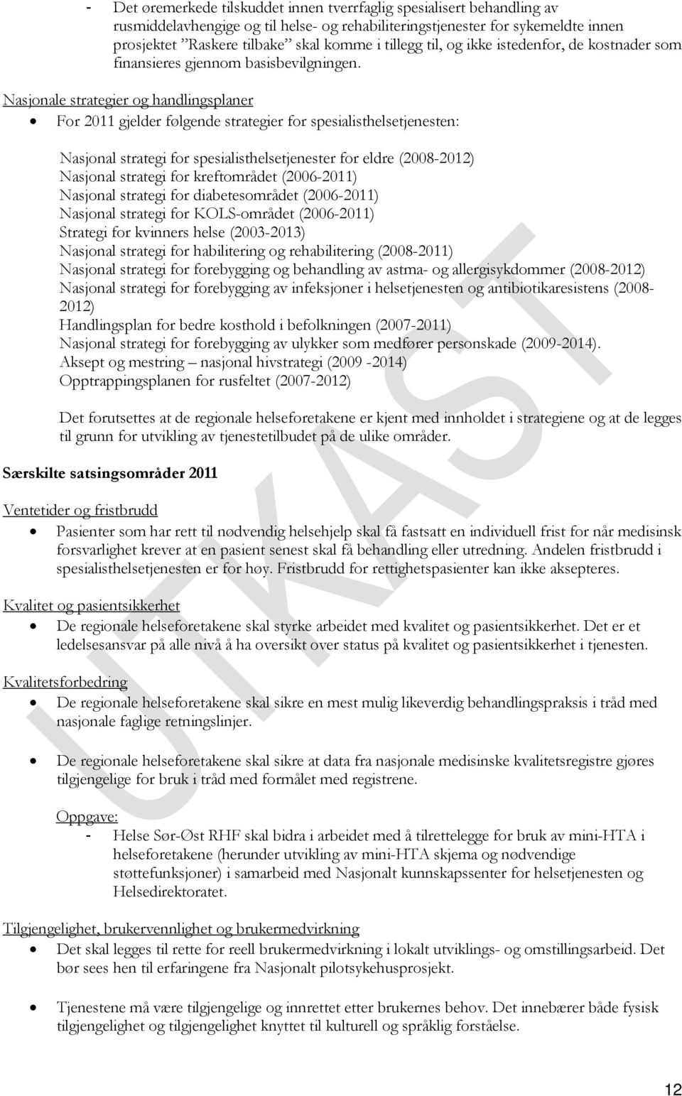 Nasjonale strategier og handlingsplaner For 2011 gjelder følgende strategier for spesialisthelsetjenesten: Nasjonal strategi for spesialisthelsetjenester for eldre (2008-2012) Nasjonal strategi for