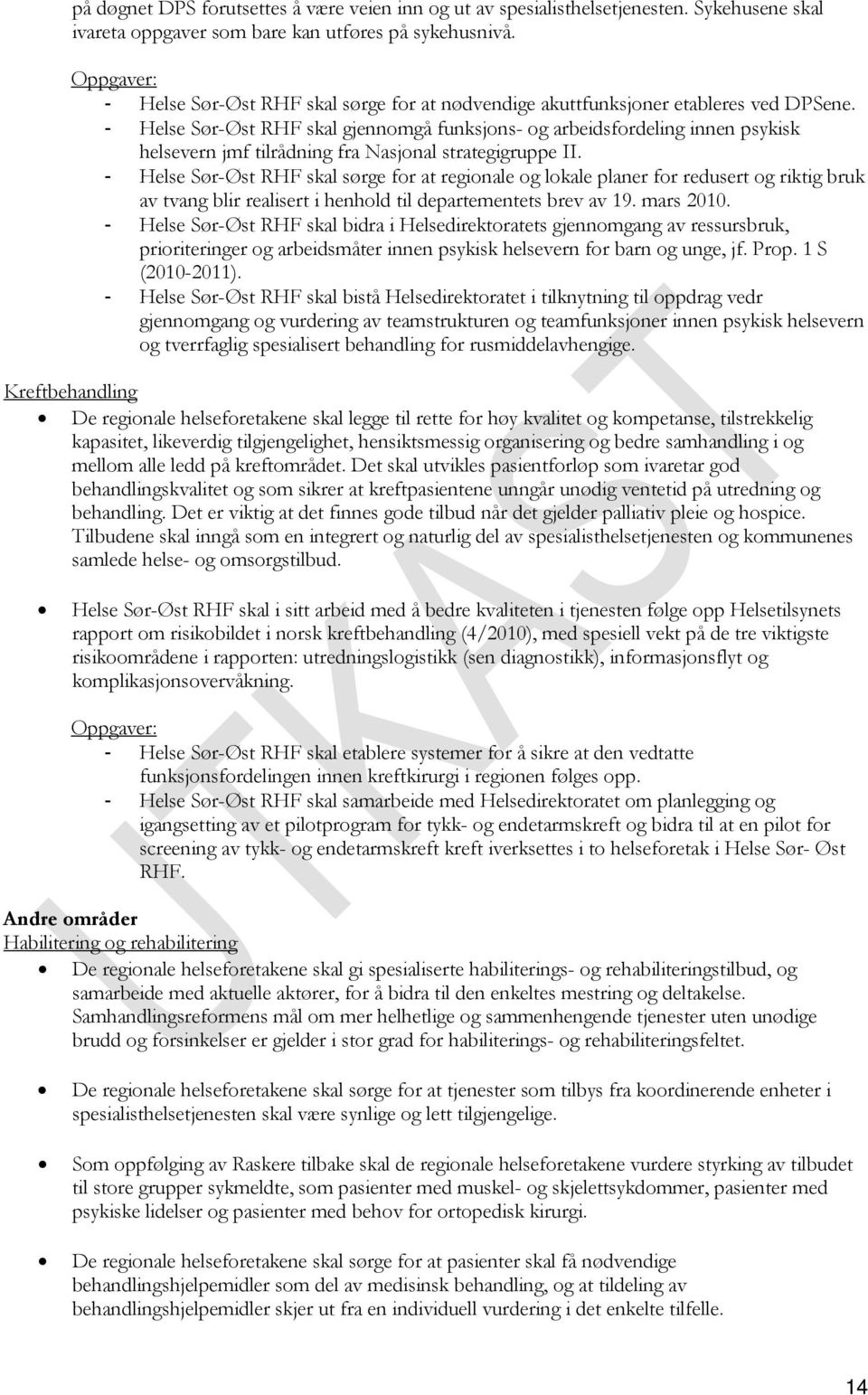 - Helse Sør-Øst RHF skal gjennomgå funksjons- og arbeidsfordeling innen psykisk helsevern jmf tilrådning fra Nasjonal strategigruppe II.