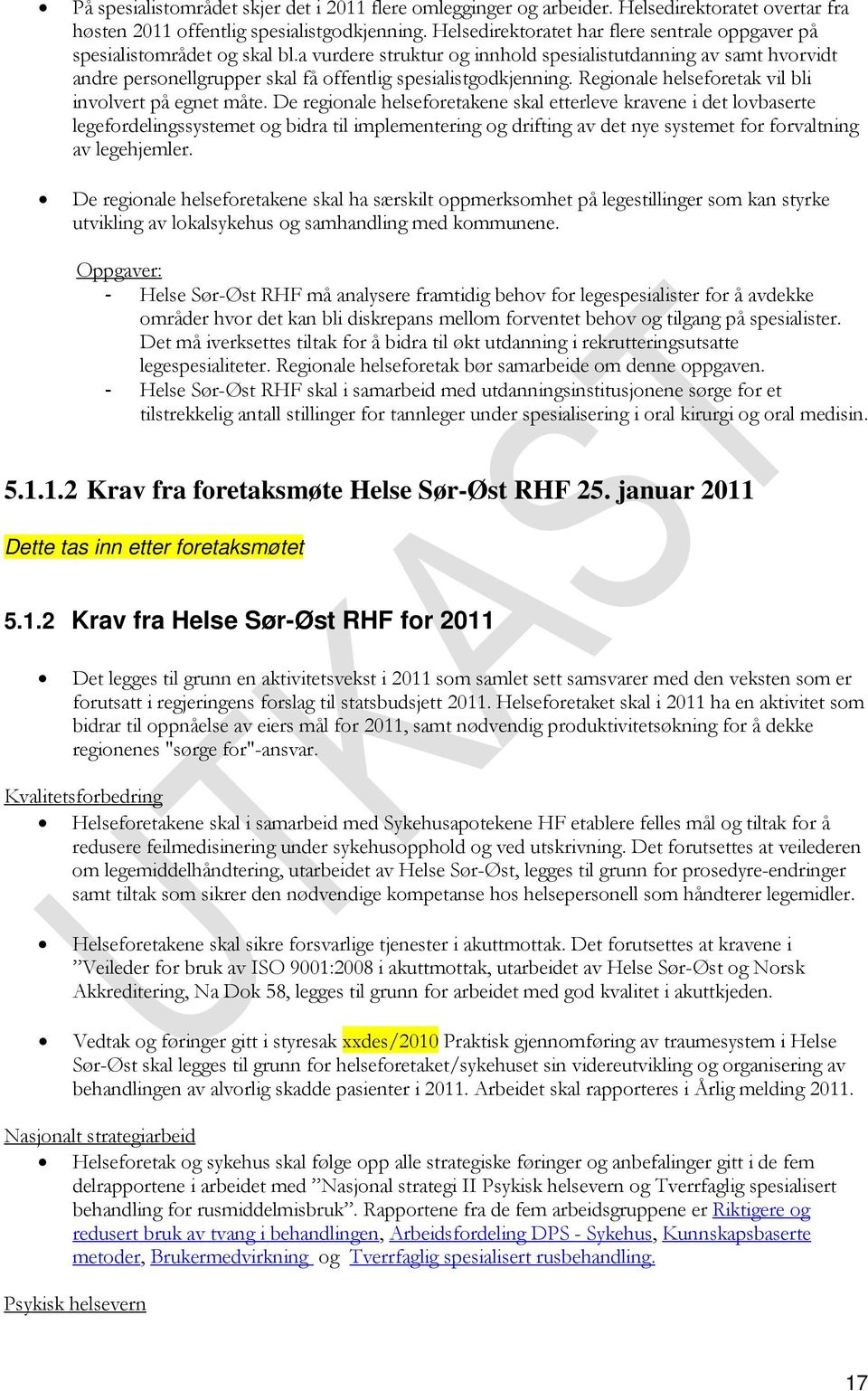 a vurdere struktur og innhold spesialistutdanning av samt hvorvidt andre personellgrupper skal få offentlig spesialistgodkjenning. Regionale helseforetak vil bli involvert på egnet måte.