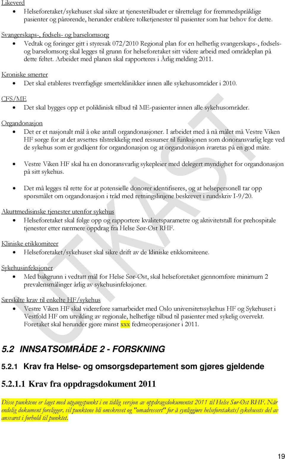 videre arbeid med områdeplan på dette feltet. Arbeidet med planen skal rapporteres i Årlig melding 2011.