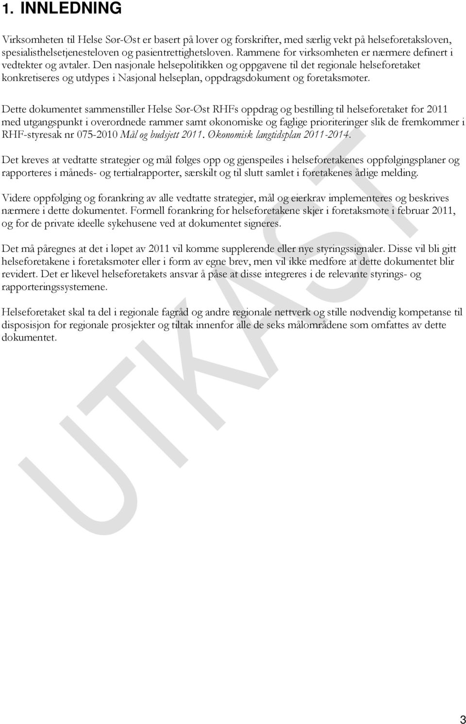 Den nasjonale helsepolitikken og oppgavene til det regionale helseforetaket konkretiseres og utdypes i Nasjonal helseplan, oppdragsdokument og foretaksmøter.