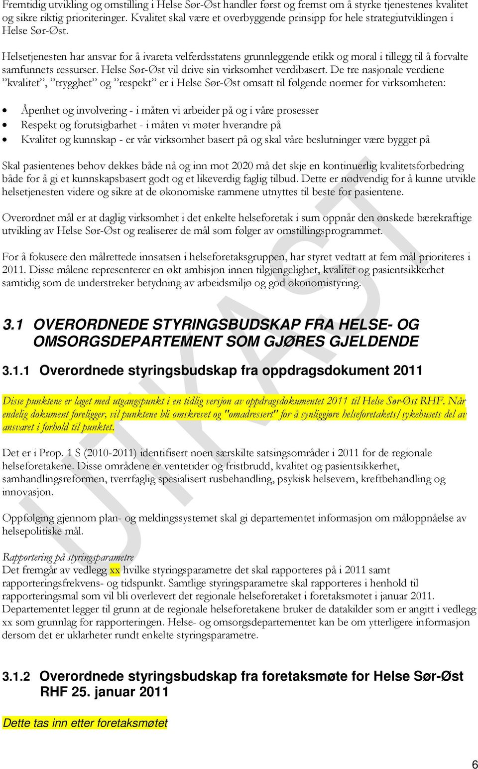 Helsetjenesten har ansvar for å ivareta velferdsstatens grunnleggende etikk og moral i tillegg til å forvalte samfunnets ressurser. Helse Sør-Øst vil drive sin virksomhet verdibasert.