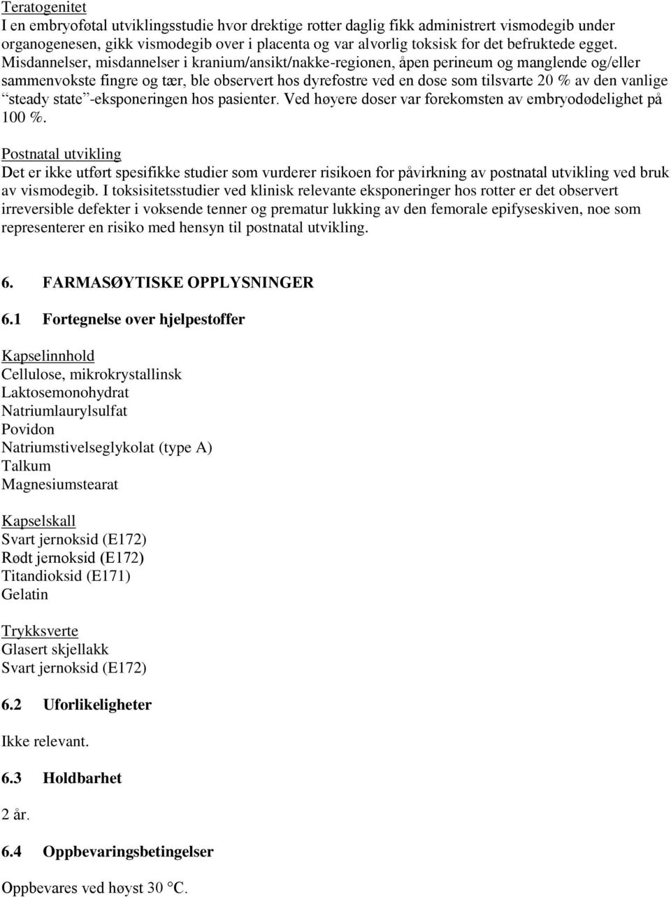 Misdannelser, misdannelser i kranium/ansikt/nakke-regionen, åpen perineum og manglende og/eller sammenvokste fingre og tær, ble observert hos dyrefostre ved en dose som tilsvarte 20 % av den vanlige