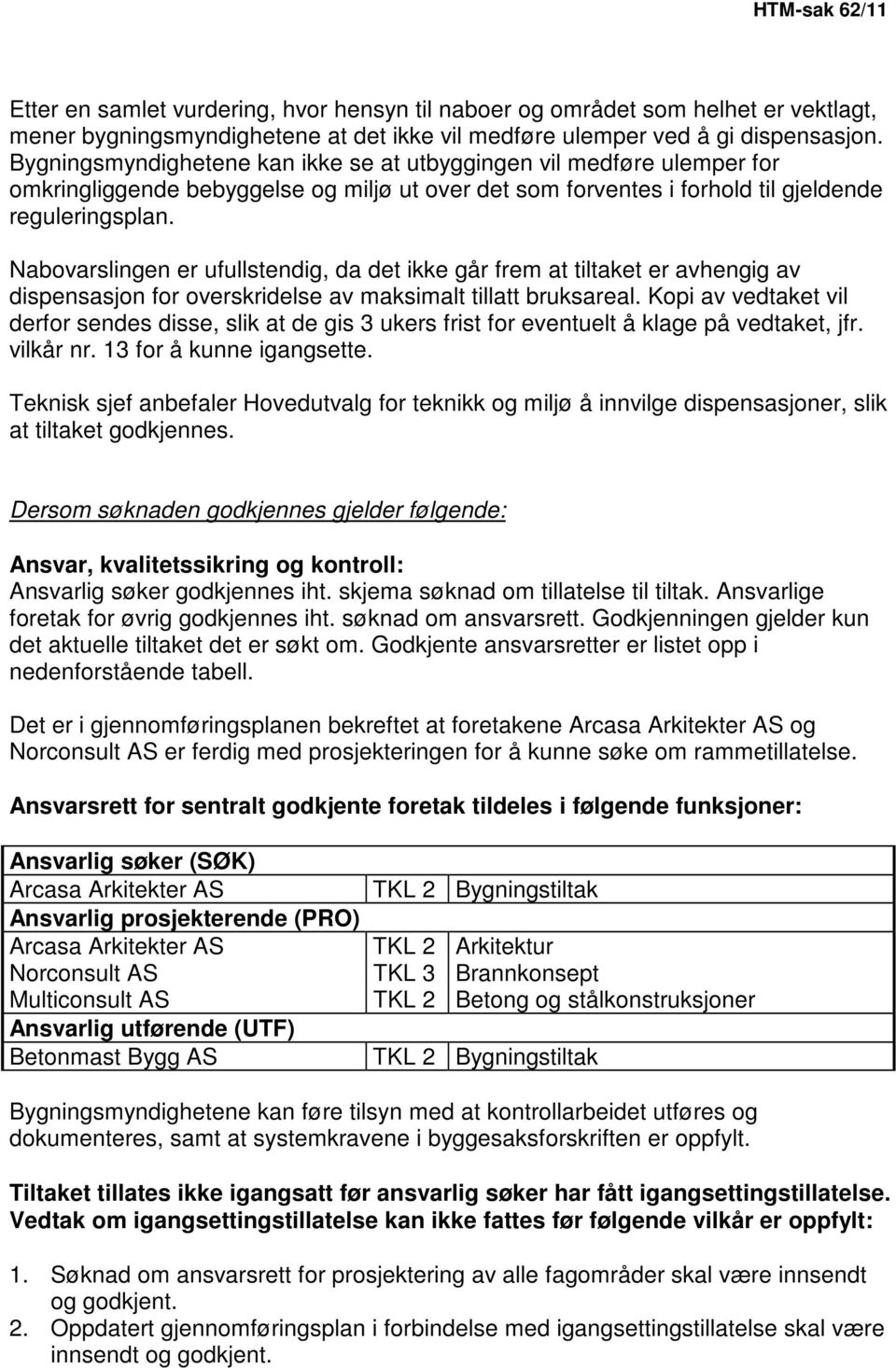 Nabovarslingen er ufullstendig, da det ikke går frem at tiltaket er avhengig av dispensasjon for overskridelse av maksimalt tillatt bruksareal.