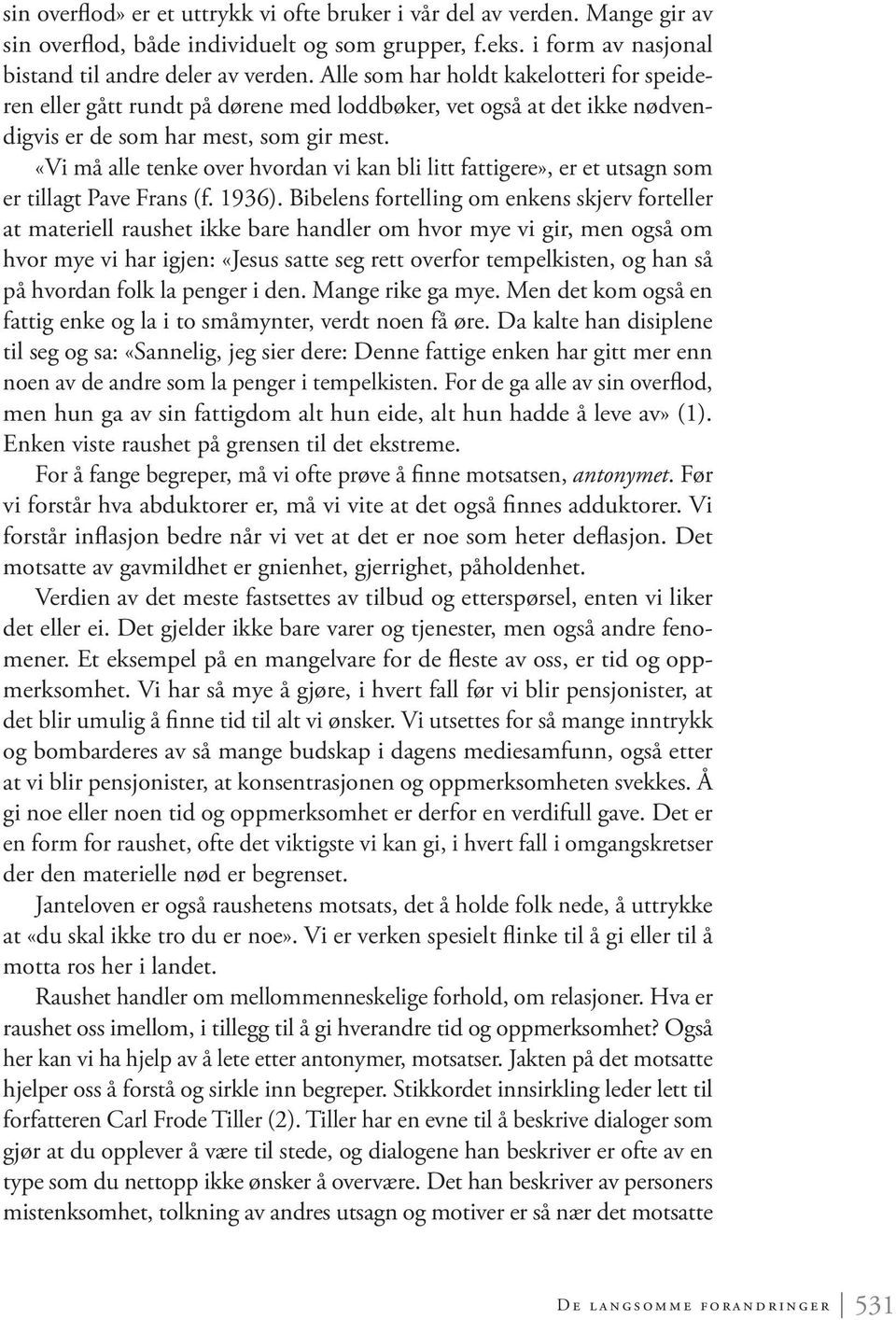 «Vi må alle tenke over hvordan vi kan bli litt fattigere», er et utsagn som er tillagt Pave Frans (f. 1936).