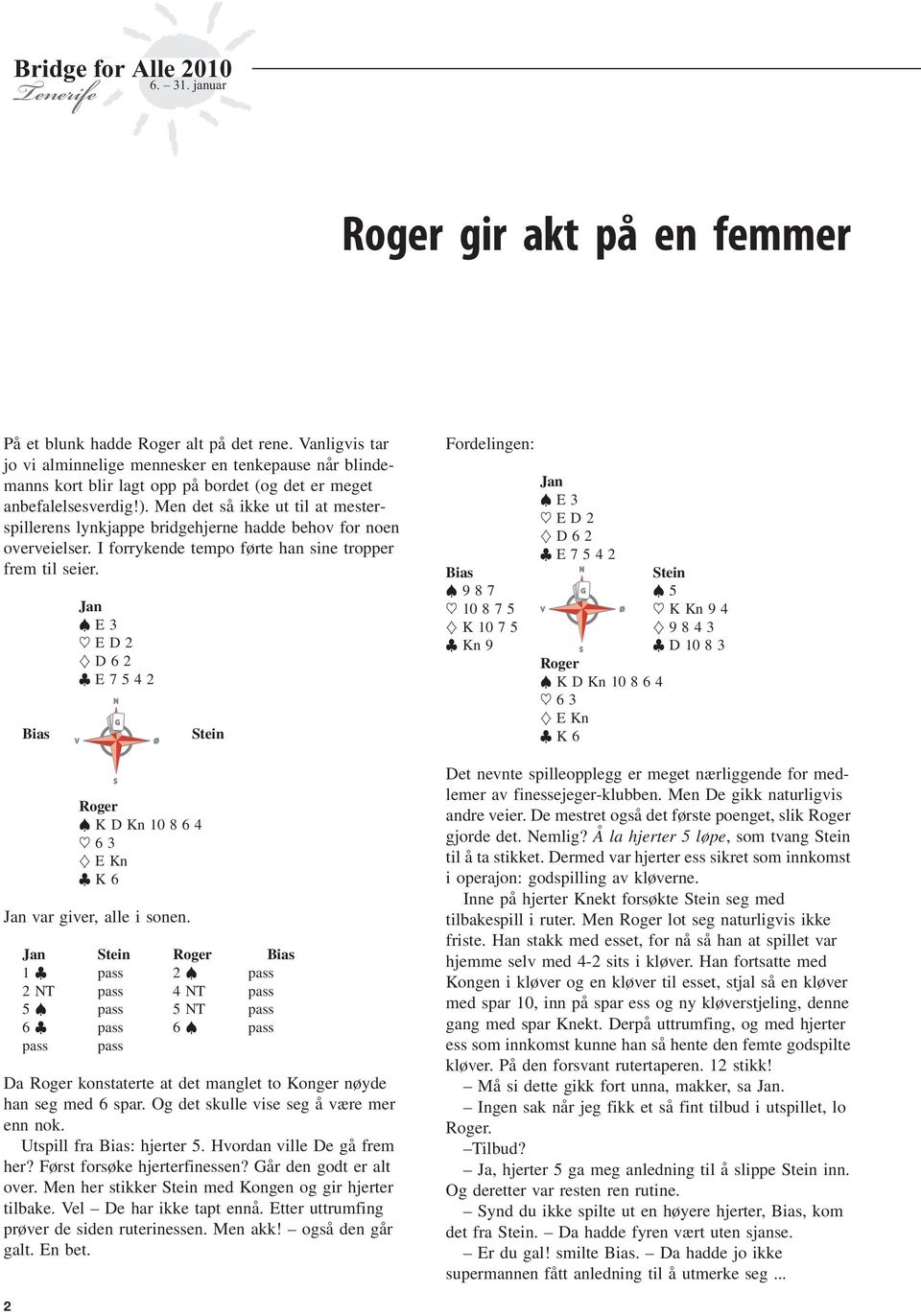 Men det så ikke ut til at mesterspillerens lynkjappe bridgehjerne hadde behov for noen overveielser. I forrykende tempo førte han sine tropper frem til seier.