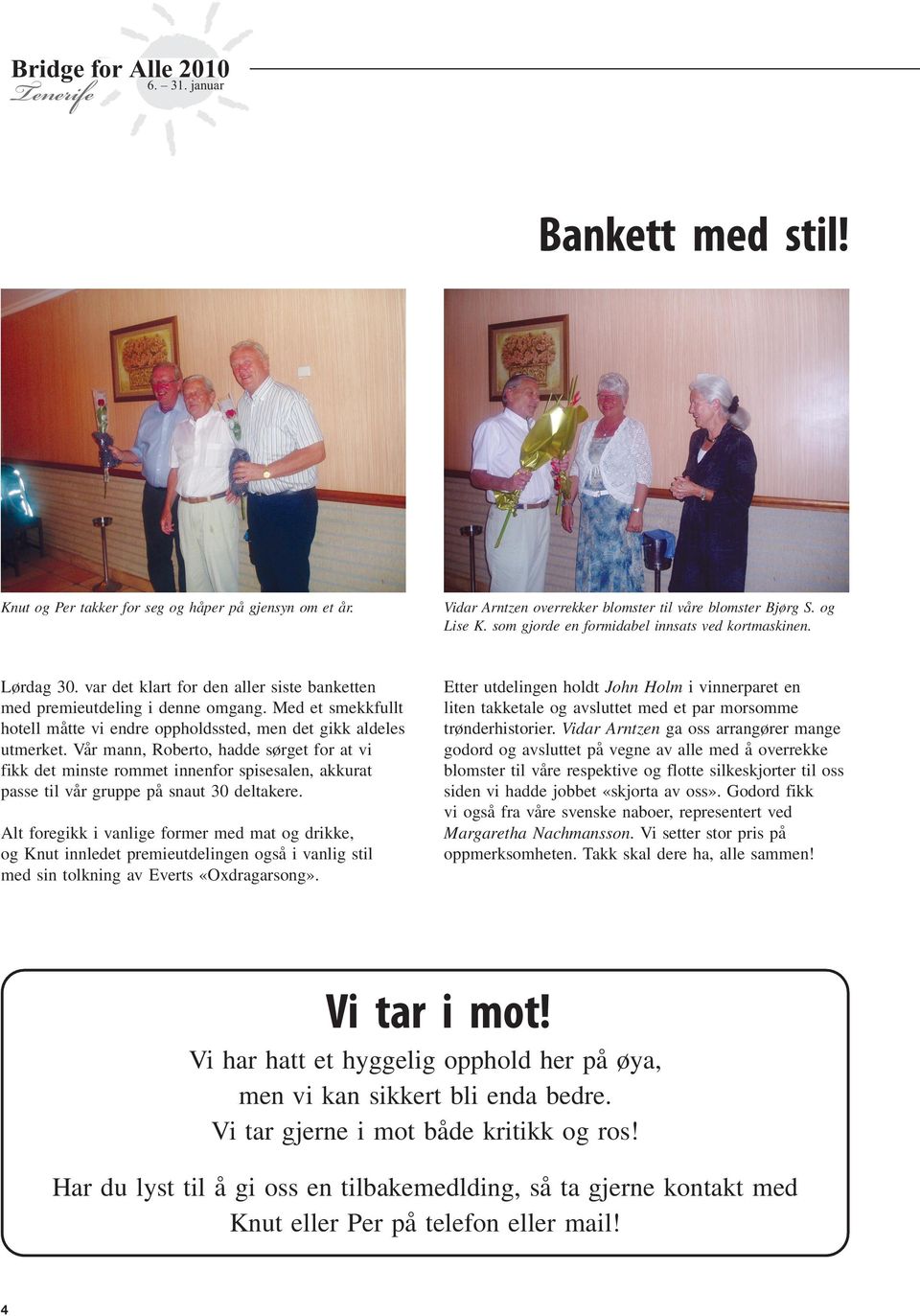 Med et smekkfullt hotell ma tte vi endre oppholdssted, men det gikk aldeles utmerket.