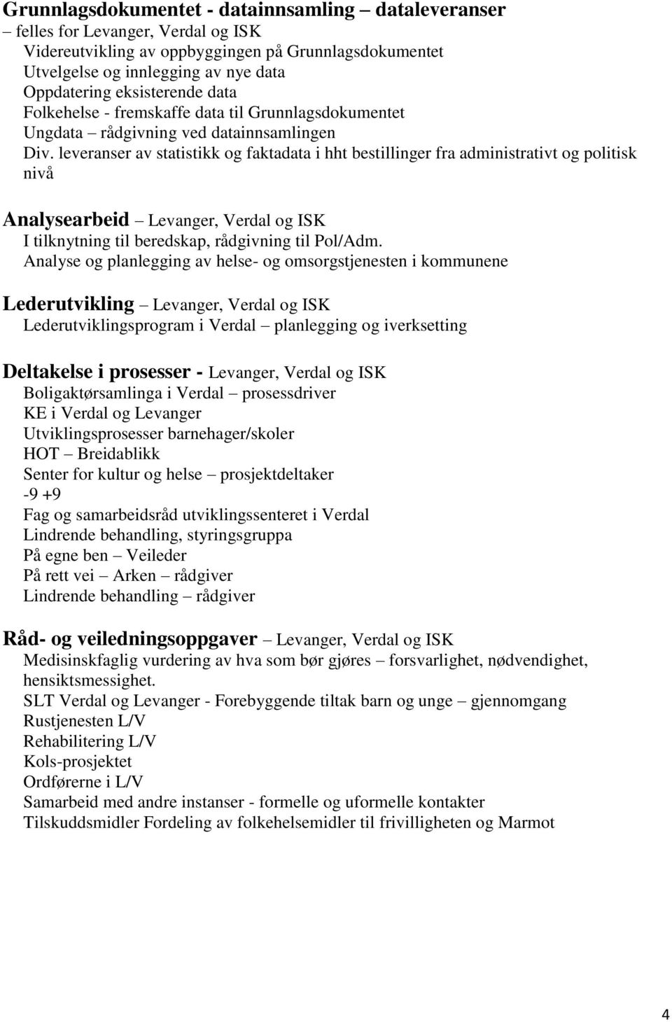 leveranser av statistikk og faktadata i hht bestillinger fra administrativt og politisk nivå Analysearbeid Levanger, Verdal og ISK I tilknytning til beredskap, rådgivning til Pol/Adm.