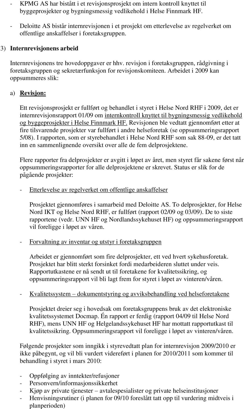 revisjon i foretaksgruppen, rådgivning i foretaksgruppen og sekretærfunksjon for revisjonskomiteen.