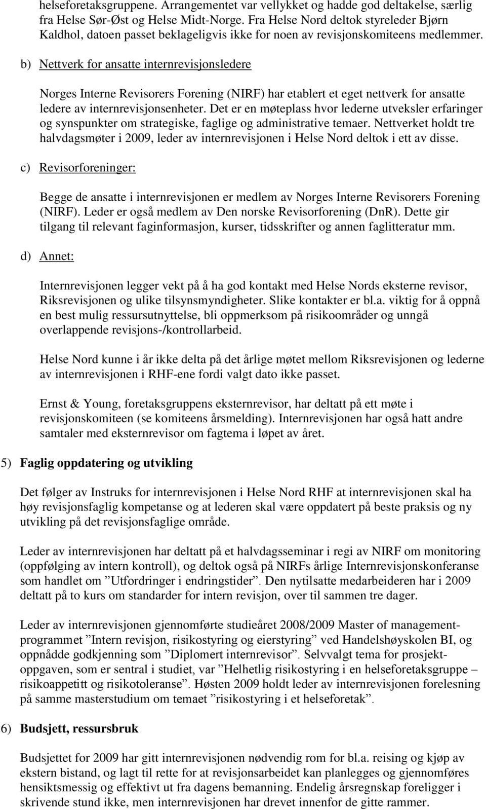 b) Nettverk for ansatte internrevisjonsledere Norges Interne Revisorers Forening (NIRF) har etablert et eget nettverk for ansatte ledere av internrevisjonsenheter.