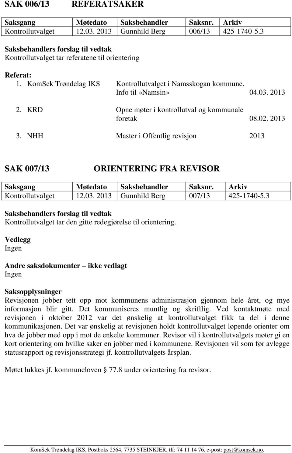 NHH Master i Offentlig revisjon 2013 SAK 007/13 ORIENTERING FRA REVISOR Kontrollutvalget 12.03. 2013 Gunnhild Berg 007/13 425-1740-5.3 Kontrollutvalget tar den gitte redegjørelse til orientering.