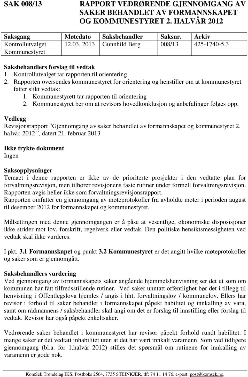 Kommunestyrett tar rapporten til orientering 2. Kommunestyret ber om at revisors hovedkonklusjon og anbefalinger følges opp.