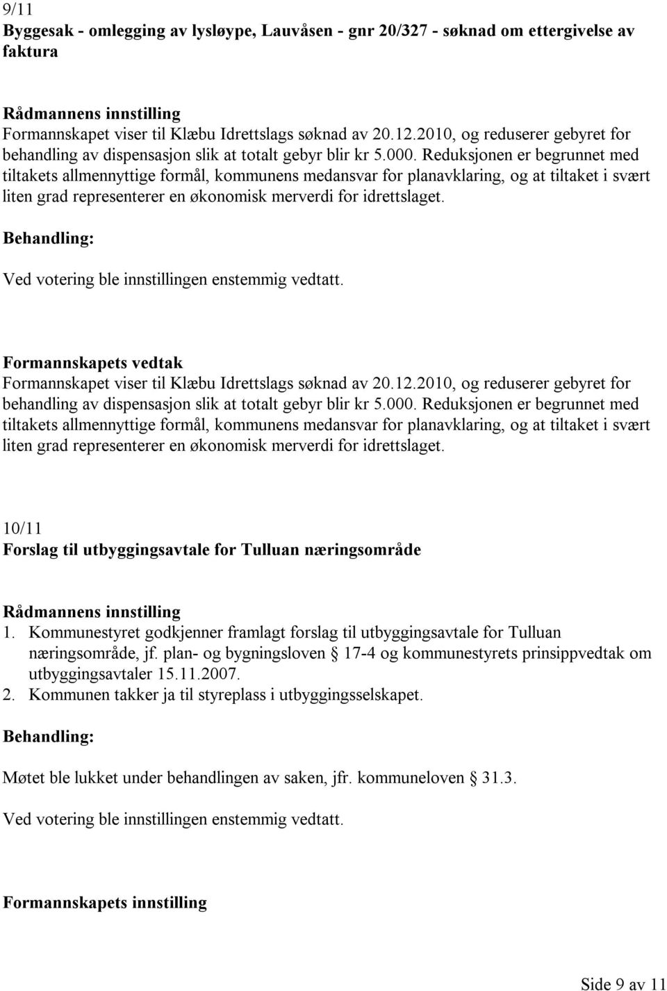 Reduksjonen er begrunnet med tiltakets allmennyttige formål, kommunens medansvar for planavklaring, og at tiltaket i svært liten grad representerer en økonomisk merverdi for idrettslaget.