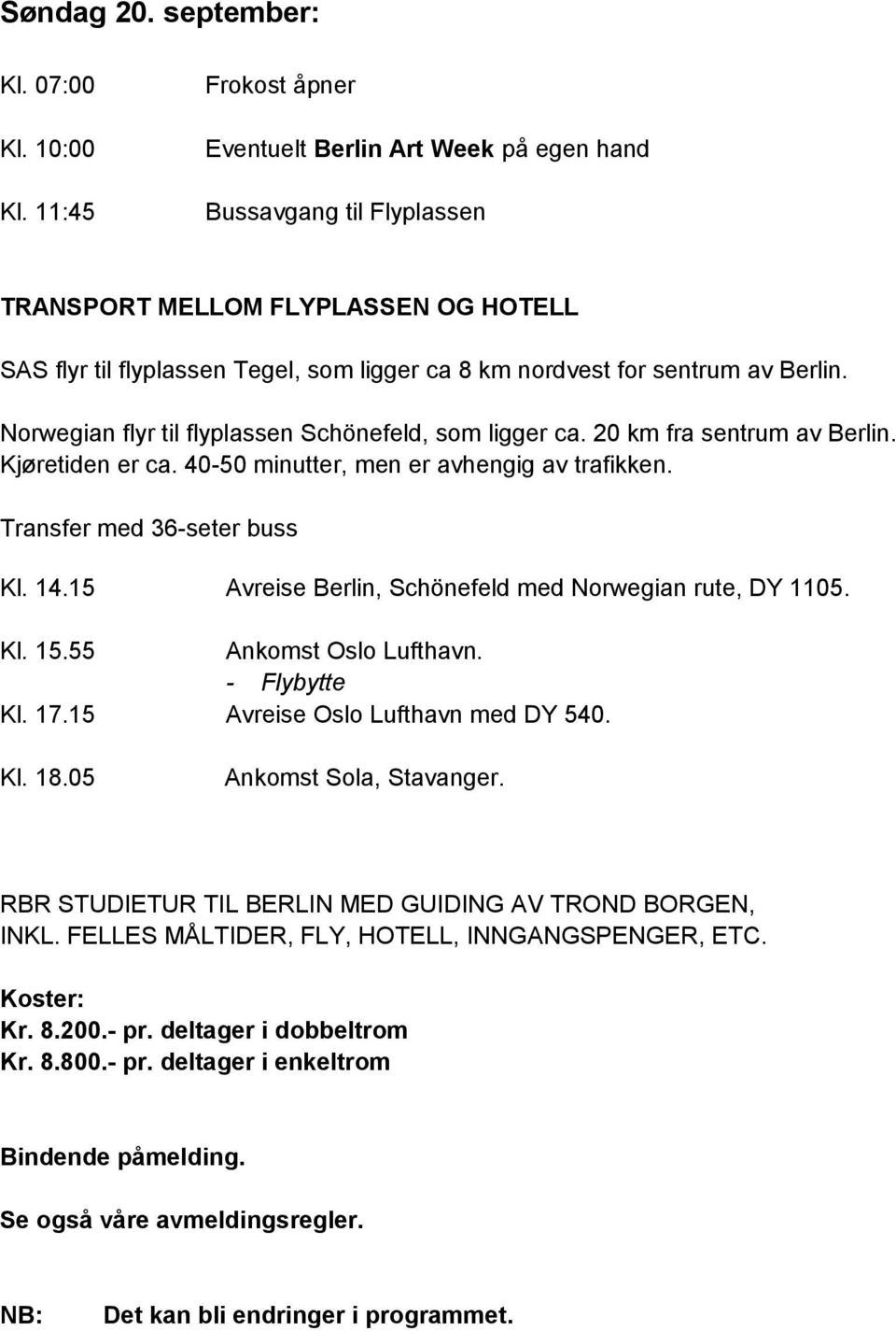 Norwegian flyr til flyplassen Schönefeld, som ligger ca. 20 km fra sentrum av Berlin. Kjøretiden er ca. 40-50 minutter, men er avhengig av trafikken. Transfer med 36-seter buss Kl. 14.