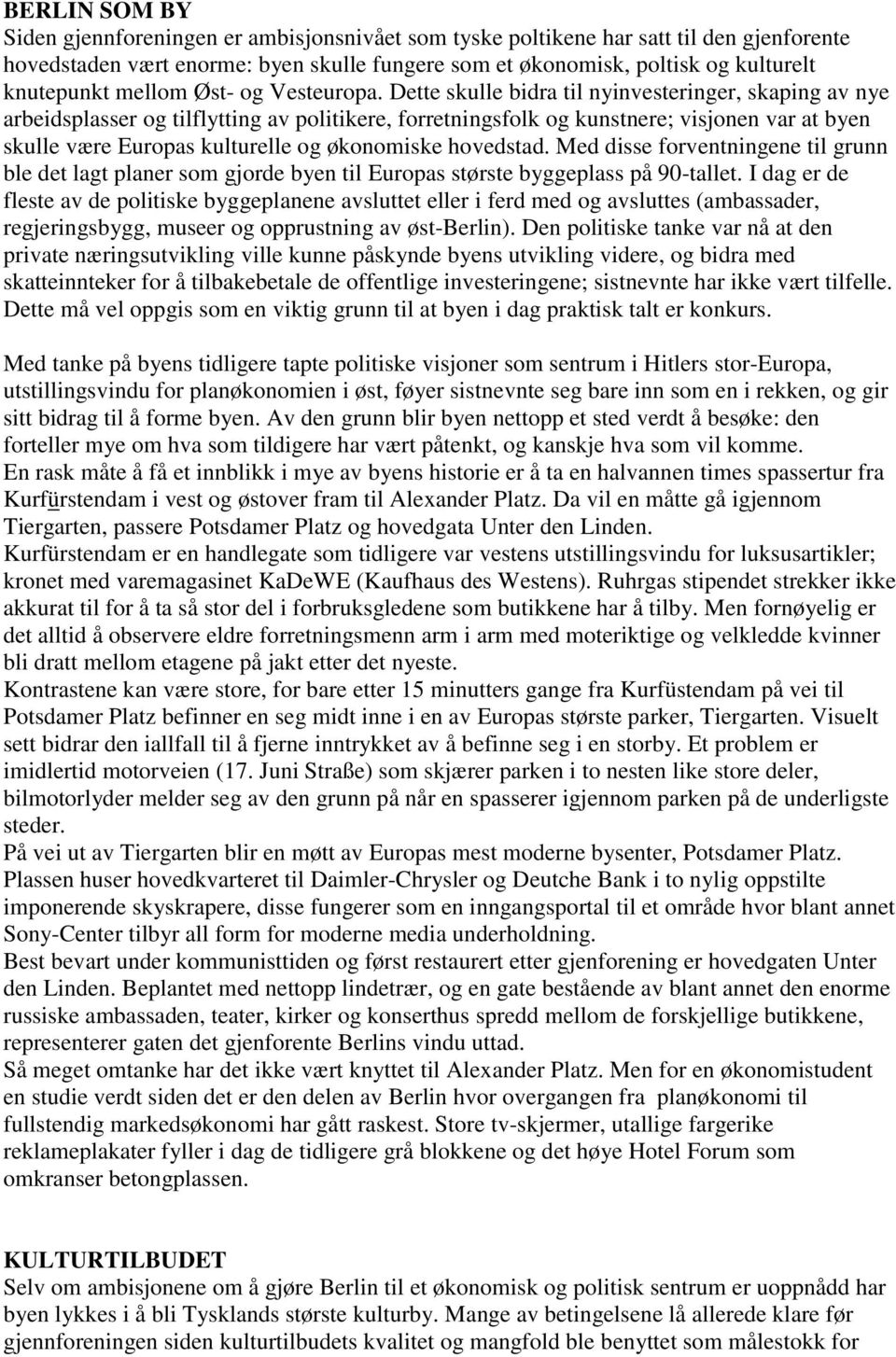 Dette skulle bidra til nyinvesteringer, skaping av nye arbeidsplasser og tilflytting av politikere, forretningsfolk og kunstnere; visjonen var at byen skulle være Europas kulturelle og økonomiske