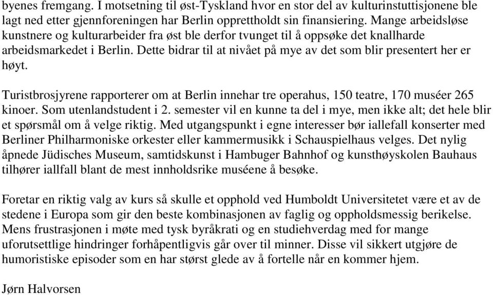 Dette bidrar til at nivået på mye av det som blir presentert her er høyt. Turistbrosjyrene rapporterer om at Berlin innehar tre operahus, 150 teatre, 170 muséer 265 kinoer. Som utenlandstudent i 2.