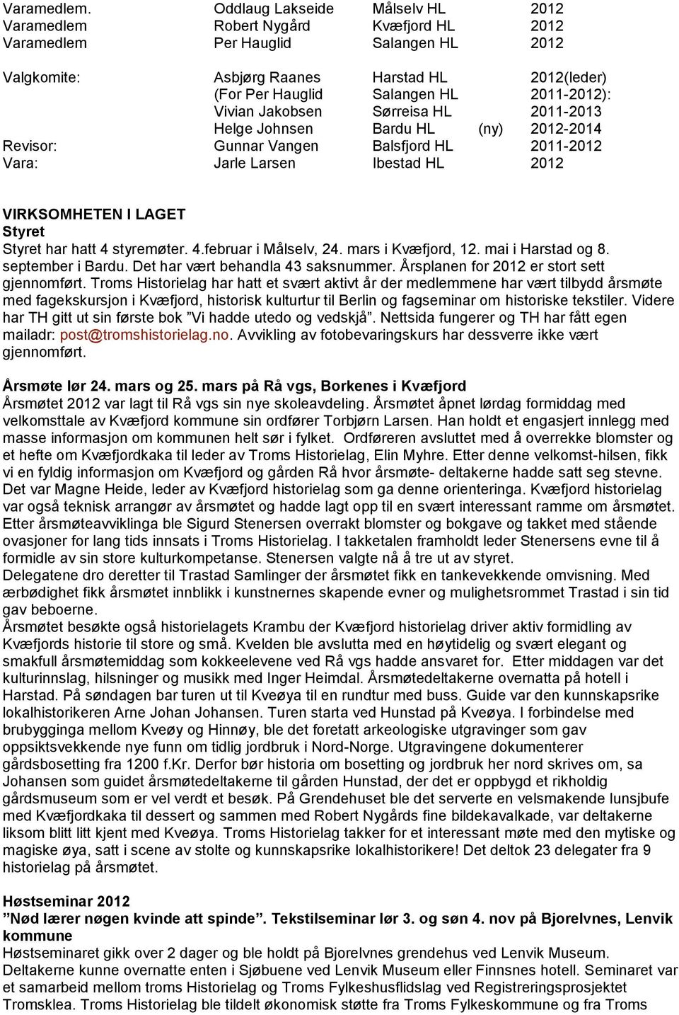 2011-2012): Vivian Jakobsen Sørreisa HL 2011-2013 Helge Johnsen Bardu HL (ny) 2012-2014 Revisor: Gunnar Vangen Balsfjord HL 2011-2012 Vara: Jarle Larsen Ibestad HL 2012 VIRKSOMHETEN I LAGET Styret