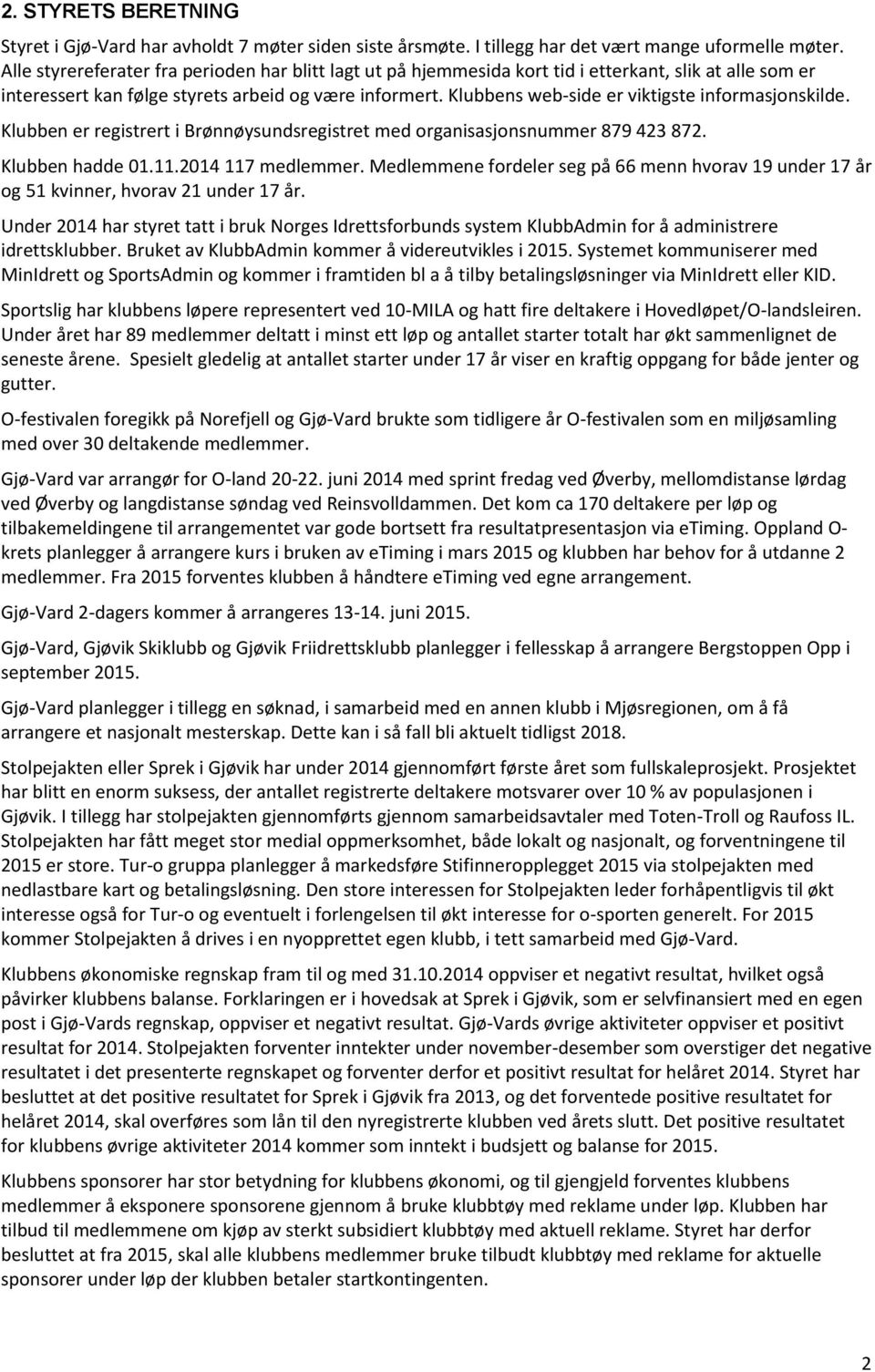 Klubbens web-side er viktigste informasjonskilde. Klubben er registrert i Brønnøysundsregistret med organisasjonsnummer 879 423 872. Klubben hadde 01.11.2014 117 medlemmer.