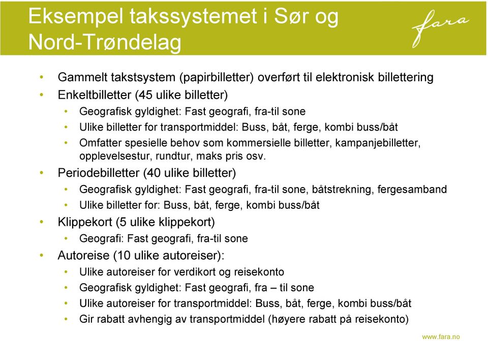 Periodebilletter (40 ulike billetter) Geografisk gyldighet: Fast geografi, fra-til sone, båtstrekning, fergesamband Ulike billetter for: Buss, båt, ferge, kombi buss/båt Klippekort (5 ulike