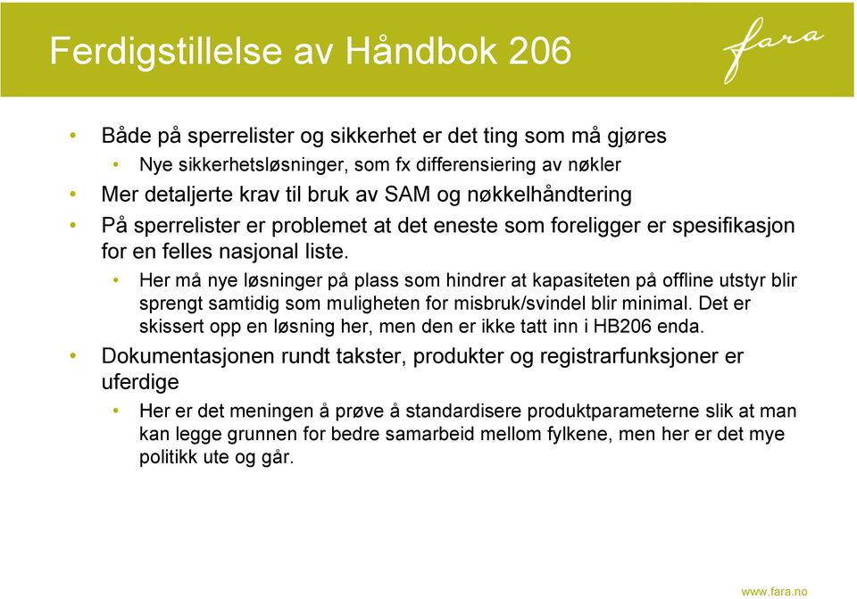 Her må nye løsninger på plass som hindrer at kapasiteten på offline utstyr blir sprengt samtidig som muligheten for misbruk/svindel blir minimal.