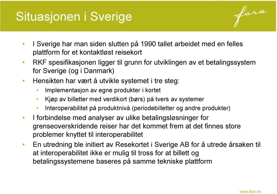 Interoperabilitet på produktnivå (periodebilletter og andre produkter) I forbindelse med analyser av ulike betalingsløsninger for grenseoverskridende reiser har det kommet frem at det finnes store