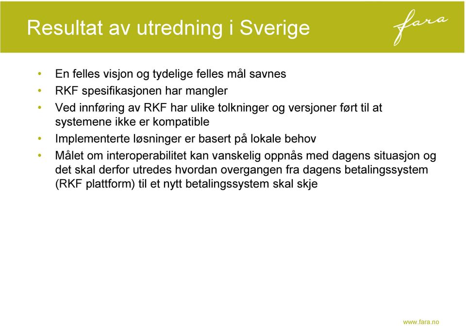 løsninger er basert på lokale behov Målet om interoperabilitet kan vanskelig oppnås med dagens situasjon og det