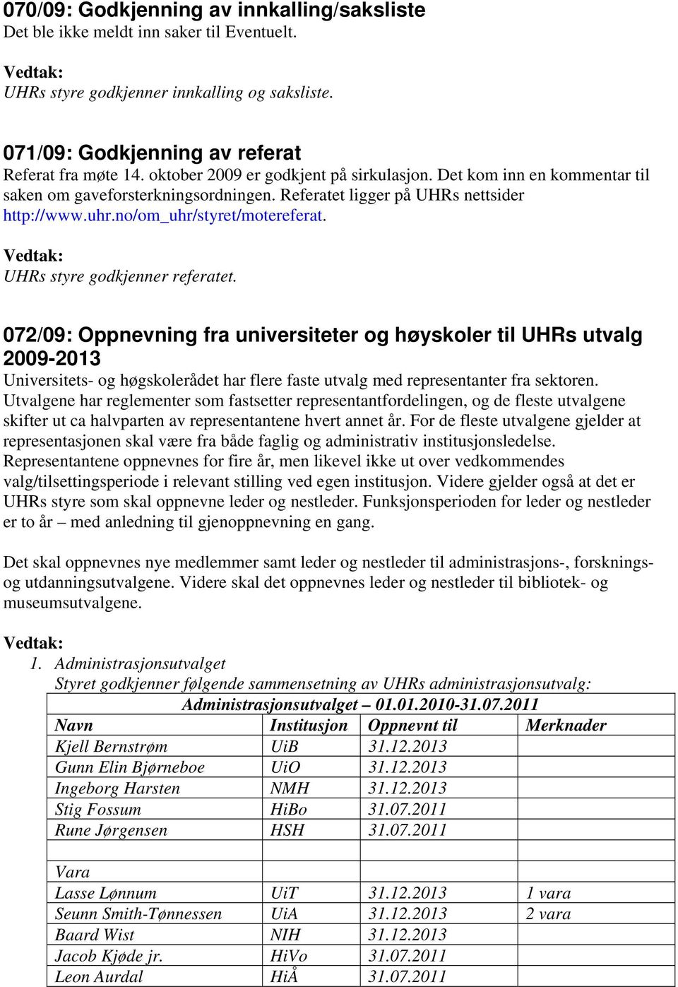 UHRs styre godkjenner referatet. 072/09: Oppnevning fra universiteter og høyskoler til UHRs utvalg 2009-2013 Universitets- og høgskolerådet har flere faste utvalg med representanter fra sektoren.