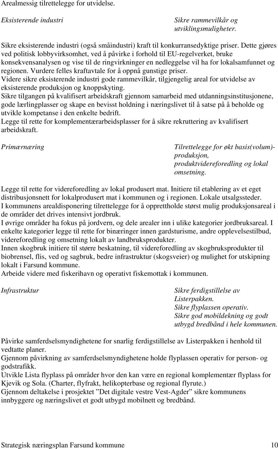 Vurdere felles kraftavtale for å oppnå gunstige priser. Videre sikre eksisterende industri gode rammevilkår, tilgjengelig areal for utvidelse av eksisterende produksjon og knoppskyting.