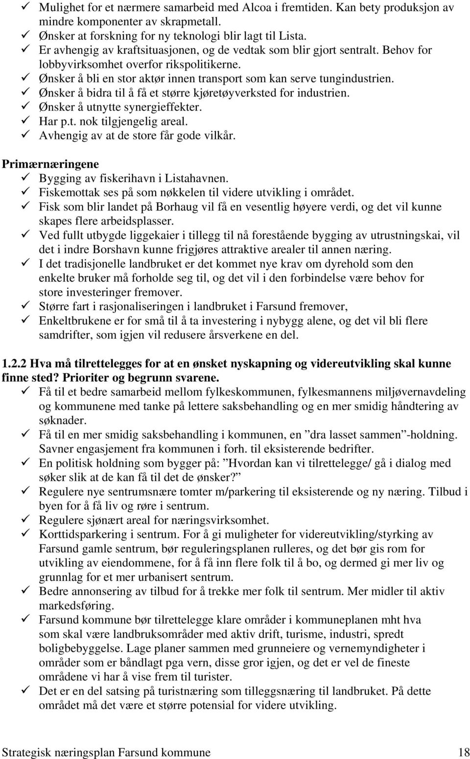 Ønsker å bidra til å få et større kjøretøyverksted for industrien. Ønsker å utnytte synergieffekter. Har p.t. nok tilgjengelig areal. Avhengig av at de store får gode vilkår.