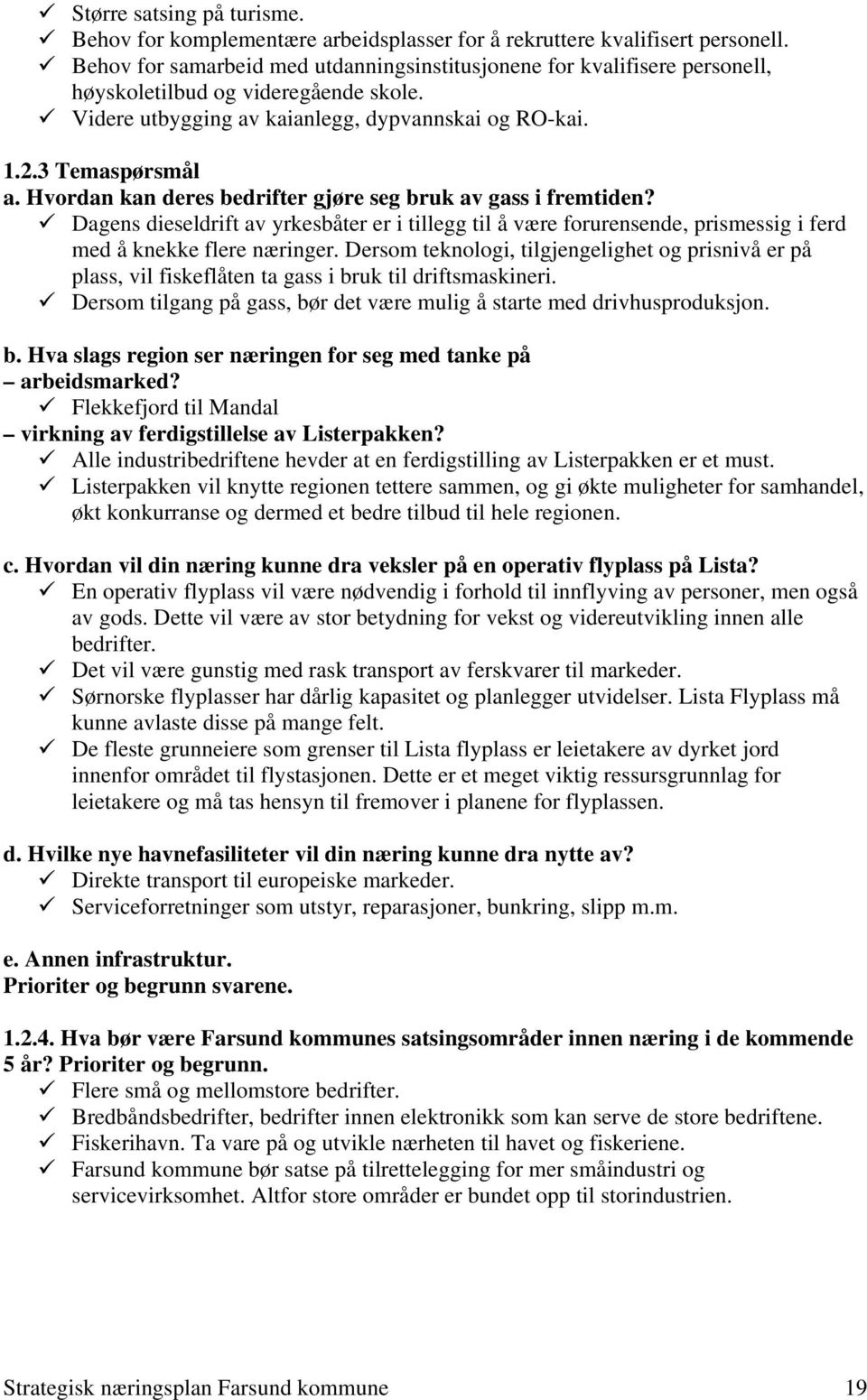 Hvordan kan deres bedrifter gjøre seg bruk av gass i fremtiden? Dagens dieseldrift av yrkesbåter er i tillegg til å være forurensende, prismessig i ferd med å knekke flere næringer.